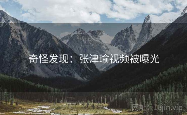 奇怪发现：张津瑜视频被曝光