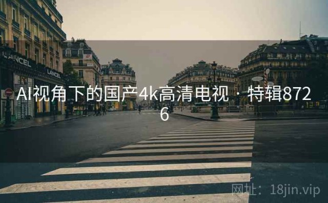 AI视角下的国产4k高清电视 · 特辑8726