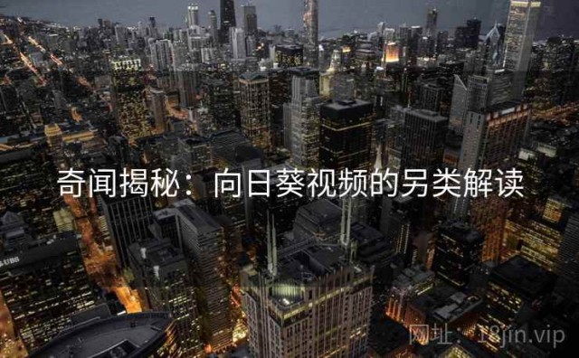 奇闻揭秘：向日葵视频的另类解读