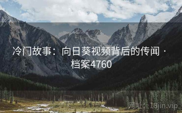 冷门故事：向日葵视频背后的传闻 · 档案4760