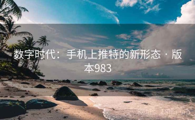 数字时代：手机上推特的新形态 · 版本983