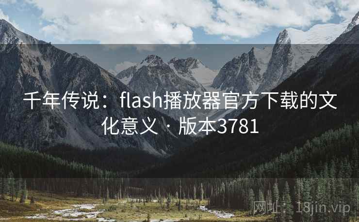 千年传说：flash播放器官方下载的文化意义 · 版本3781
