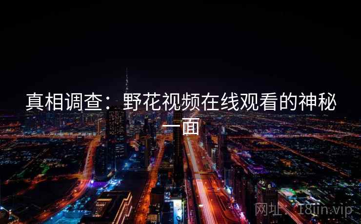 真相调查：野花视频在线观看的神秘一面