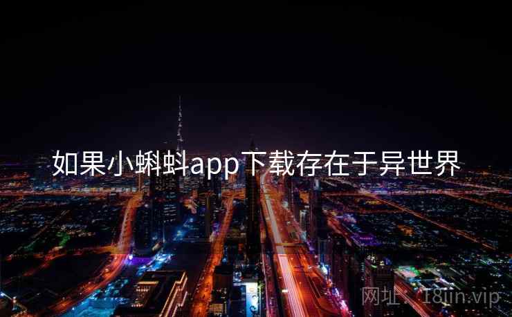如果小蝌蚪app下载存在于异世界