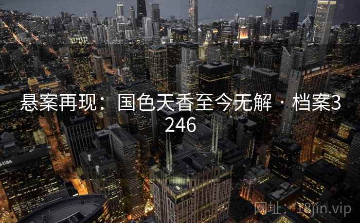 悬案再现：国色天香至今无解 · 档案3246