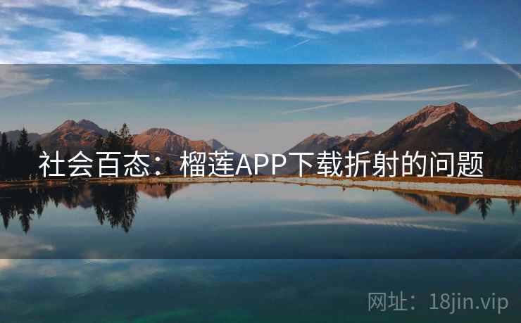 社会百态：榴莲APP下载折射的问题