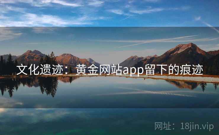 文化遗迹：黄金网站app留下的痕迹