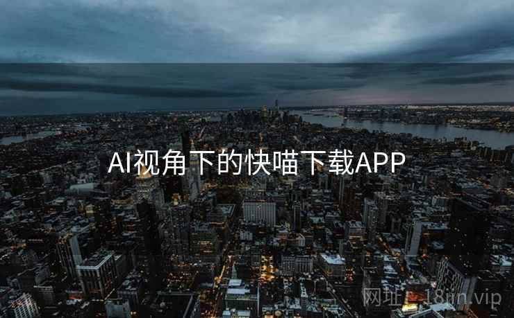 AI视角下的快喵下载APP