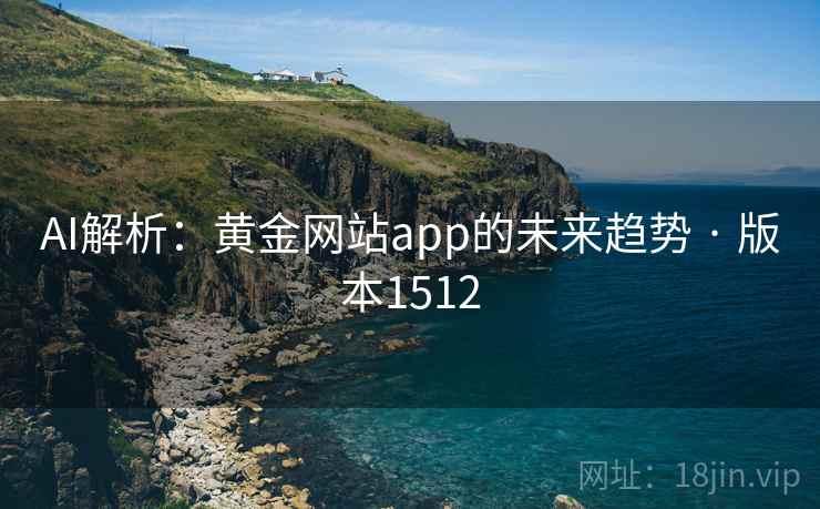 AI解析：黄金网站app的未来趋势 · 版本1512